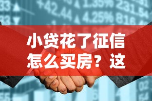 小贷花了征信怎么买房？这3个补救方法你一定要试试