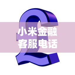 小米金融客服电话24小时在线解答贷款疑问