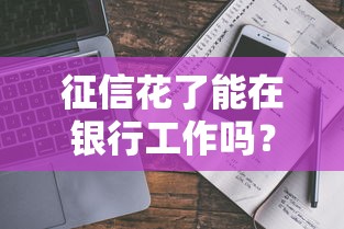 征信花了能在银行工作吗？从业者真实经历告诉你答案