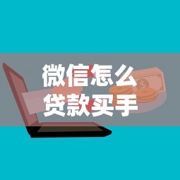 微信怎么贷款买手机？流程和注意事项超详细