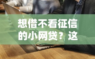想借不看征信的小网贷？这5个平台审核快通过率高