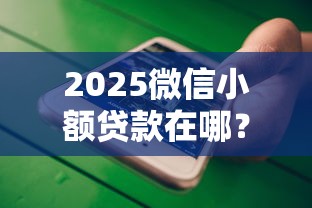 2025微信小额贷款在哪？终于有答案了！
