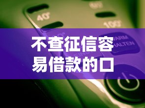 不查征信容易借款的口子？这几个平台你知道吗