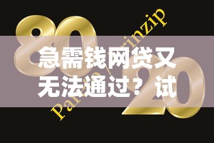 急需钱网贷又无法通过？试试这几个办法或许能解决