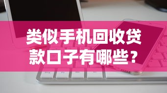 类似手机回收贷款口子有哪些？5个正规平台深度测评