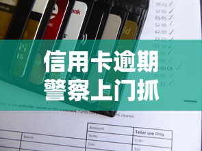 信用卡逾期警察上门抓人是真的吗？一文说透逾期催收真相