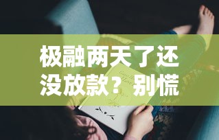 极融两天了还没放款？别慌！可能是这3个原因在“拖后腿”