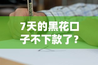 7天的黑花口子不下款了？亲身经历教你应对方法