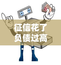 征信花了负债过高哪里可以借到钱2025？这几招或许能帮到你