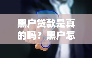 黑户贷款是真的吗？黑户怎么贷款？3个靠谱方法实测有效