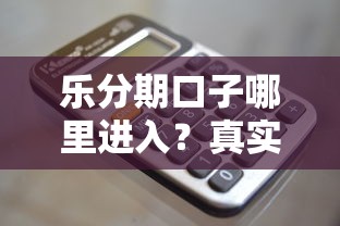 乐分期口子哪里进入？真实入口+操作技巧全解析