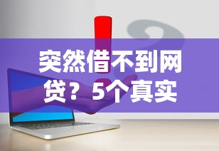 突然借不到网贷？5个真实原因+解决方案一次说透