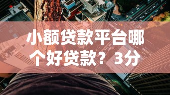 小额贷款平台哪个好贷款？3分钟帮你挑出靠谱平台