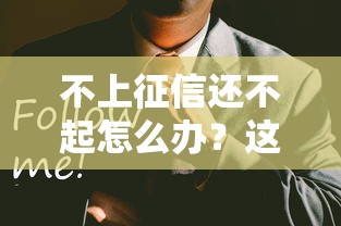 不上征信还不起怎么办？这几个应对办法可能救急！