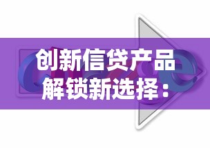 创新信贷产品解锁新选择：灵活资金这样拿