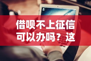 借呗不上征信可以办吗？这3个隐藏条件你必须知道！
