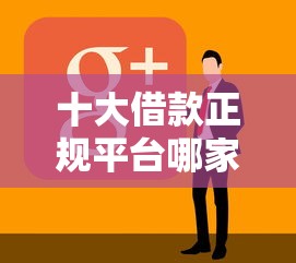 十大借款正规平台哪家靠谱？这10个平台让你轻松拿钱