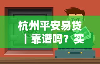 杭州平安易贷｜靠谱吗？实测分享这5个正规渠道的申请技巧