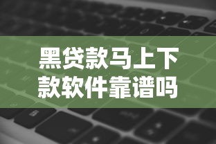 黑贷款马上下款软件靠谱吗？真实测评+避坑指南