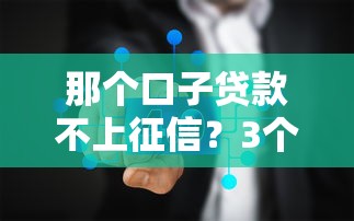那个口子贷款不上征信？3个真实情况你必须知道