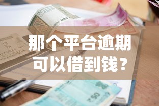那个平台逾期可以借到钱？这5个审核宽松的渠道实测