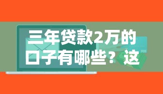 三年贷款2万的口子有哪些？这几个平台门槛低、放款快！