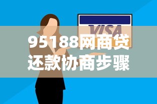 95188网商贷还款协商步骤怎么进行？手把手教你沟通技巧