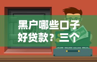黑户哪些口子好贷款？三个实测有效渠道分享