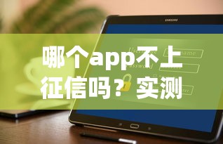 哪个app不上征信吗？实测推荐这几个平台，用过的都说好！