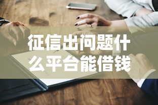 征信出问题什么平台能借钱？这5家低门槛渠道实测有效