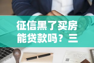 征信黑了买房能贷款吗？三大补救方法+真实案例解析