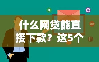 什么网贷能直接下款？这5个平台审核快、门槛低
