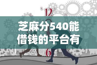 芝麻分540能借钱的平台有哪些？这几个平台用途多、门槛低！