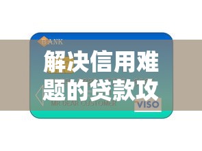解决信用难题的贷款攻略：三招助你轻松下款