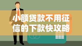 小额贷款不用征信的下款快攻略：这三类平台最靠谱