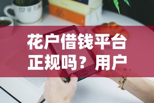 花户借钱平台正规吗？用户真实测评+避坑指南