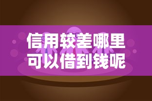 信用较差哪里可以借到钱呢？这几个渠道或许能帮到你