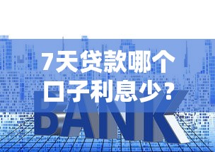 7天贷款哪个口子利息少？实测5个低息平台对比