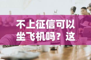 不上征信可以坐飞机吗？这些情况老铁们要注意