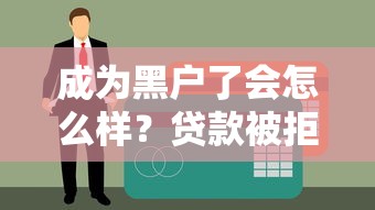成为黑户了会怎么样？贷款被拒后还能翻身吗