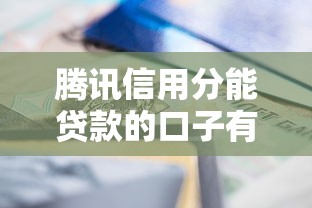 腾讯信用分能贷款的口子有哪些？实测3个靠谱渠道推荐