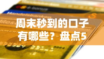 周末秒到的口子有哪些？盘点5个快速到账的靠谱平台