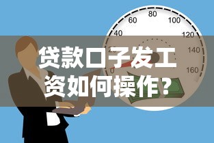 贷款口子发工资如何操作？这3个方法让你快速解决资金难题