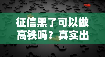 征信黑了可以做高铁吗？真实出行限制全解析