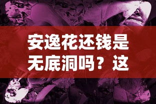 安逸花还钱是无底洞吗？这3个真相你必须知道