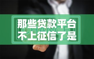 那些贷款平台不上征信了是真的吗？别被忽悠了！
