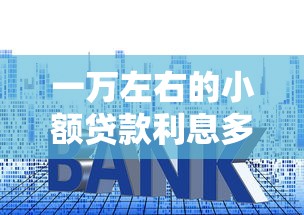 一万左右的小额贷款利息多少？算完这笔账再决定