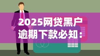 2025网贷黑户逾期下款必知：三招破解征信难题