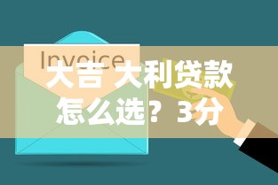 大吉 大利贷款怎么选？3分钟搞懂避坑指南