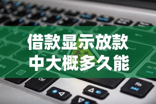 借款显示放款中大概多久能到账？实测到账时间解析